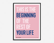 Load image into Gallery viewer, This Is The Beginning Of The Rest Of Your Life Print