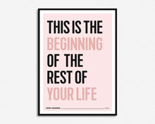 Load image into Gallery viewer, This Is The Beginning Of The Rest Of Your Life Print