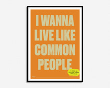 Load image into Gallery viewer, Wanna Live Like Common People Print