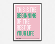 Load image into Gallery viewer, This Is The Beginning Of The Rest Of Your Life Print