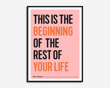 Load image into Gallery viewer, This Is The Beginning Of The Rest Of Your Life Print
