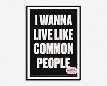 Load image into Gallery viewer, Wanna Live Like Common People Print