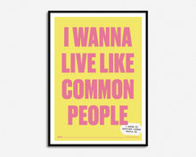 Load image into Gallery viewer, Wanna Live Like Common People Print