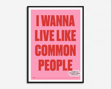 Load image into Gallery viewer, Wanna Live Like Common People Print