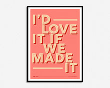 Load image into Gallery viewer, Love It If We Made It Print