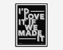 Load image into Gallery viewer, Love It If We Made It Print