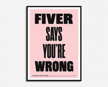 Load image into Gallery viewer, Fiver Says You're Wrong Print