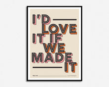 Load image into Gallery viewer, Love It If We Made It Print