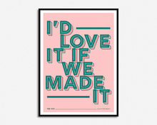Load image into Gallery viewer, Love It If We Made It Print