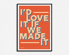 Load image into Gallery viewer, Love It If We Made It Print