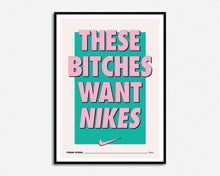 Load image into Gallery viewer, These Bitches Want Nikes Print