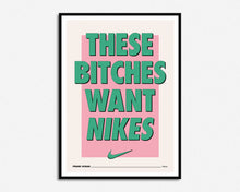 Load image into Gallery viewer, These Bitches Want Nikes Print