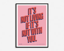 Load image into Gallery viewer, It's Not Living If It's Not With You Print