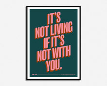 Load image into Gallery viewer, It's Not Living If It's Not With You Print