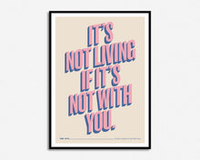 Load image into Gallery viewer, It's Not Living If It's Not With You Print