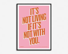 Load image into Gallery viewer, It's Not Living If It's Not With You Print