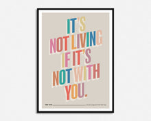 Load image into Gallery viewer, It's Not Living If It's Not With You Print
