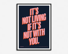 Load image into Gallery viewer, It's Not Living If It's Not With You Print