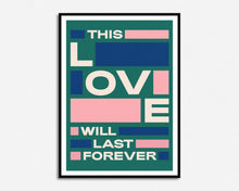 Load image into Gallery viewer, This Love Will Last Forever Print