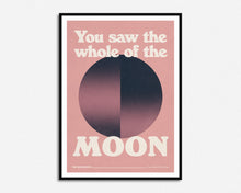 Load image into Gallery viewer, You Saw The Whole Of The Moon Print