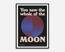 Load image into Gallery viewer, You Saw The Whole Of The Moon Print
