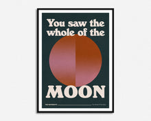 Load image into Gallery viewer, You Saw The Whole Of The Moon Print