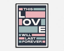 Load image into Gallery viewer, This Love Will Last Forever Print