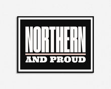 Load image into Gallery viewer, Northern And Proud Print
