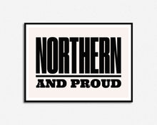 Load image into Gallery viewer, Northern And Proud Print