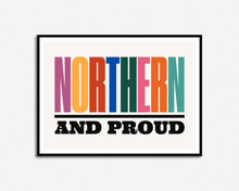 Load image into Gallery viewer, Northern And Proud Print