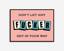 Load image into Gallery viewer, Don't Let Any Fucker Get In Your Way Print