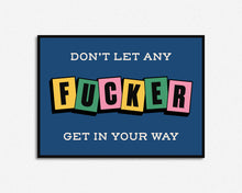 Load image into Gallery viewer, Don't Let Any Fucker Get In Your Way Print
