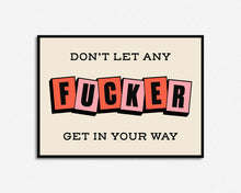 Load image into Gallery viewer, Don't Let Any Fucker Get In Your Way Print