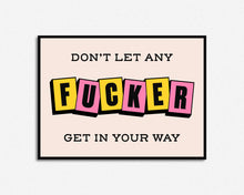 Load image into Gallery viewer, Don't Let Any Fucker Get In Your Way Print