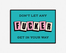 Load image into Gallery viewer, Don't Let Any Fucker Get In Your Way Print