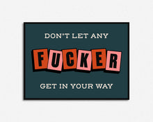 Load image into Gallery viewer, Don't Let Any Fucker Get In Your Way Print
