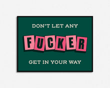 Load image into Gallery viewer, Don't Let Any Fucker Get In Your Way Print
