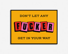 Load image into Gallery viewer, Don't Let Any Fucker Get In Your Way Print