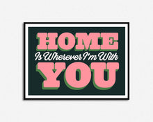Load image into Gallery viewer, Home Is Wherever I'm With You Print