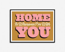 Load image into Gallery viewer, Home Is Wherever I'm With You Print