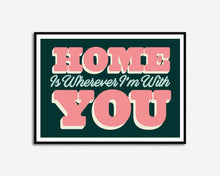 Load image into Gallery viewer, Home Is Wherever I'm With You Print