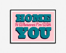 Load image into Gallery viewer, Home Is Wherever I'm With You Print