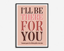 Load image into Gallery viewer, I'll be There For You Print