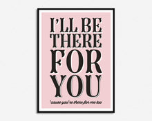 Load image into Gallery viewer, I'll be There For You Print