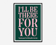 Load image into Gallery viewer, I'll be There For You Print