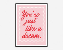 Load image into Gallery viewer, You're Just Like A Dream Print