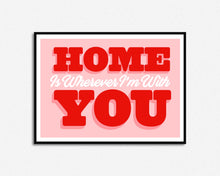Load image into Gallery viewer, Home Is Wherever I'm With You Print