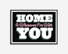 Load image into Gallery viewer, Home Is Wherever I'm With You Print