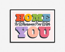 Load image into Gallery viewer, Home Is Wherever I'm With You Print