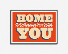 Load image into Gallery viewer, Home Is Wherever I'm With You Print